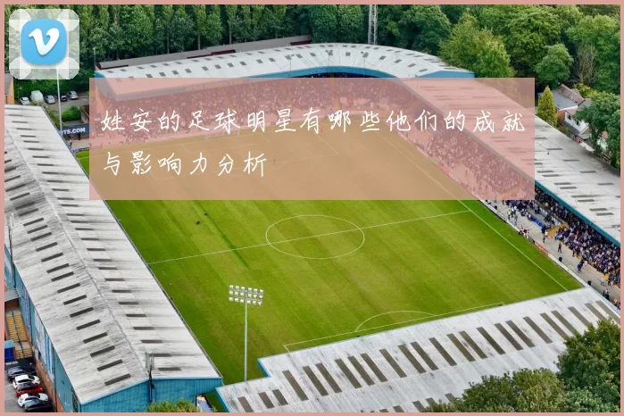 姓安的足球明星有哪些他们的成就与影响力分析