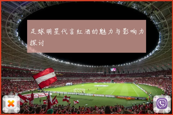 足球明星代言红酒的魅力与影响力探讨
