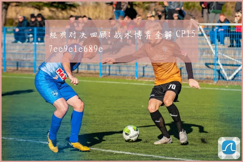 经典对决回顾:战术博弈全解 CP157ee9e1e689e