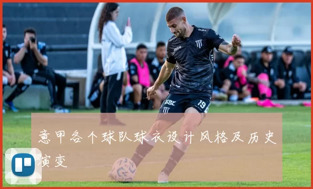 意甲各个球队球衣设计风格及历史演变