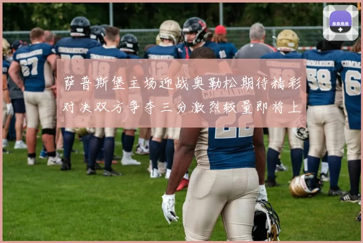 萨普斯堡主场迎战奥勒松期待精彩对决双方争夺三分激烈较量即将上演