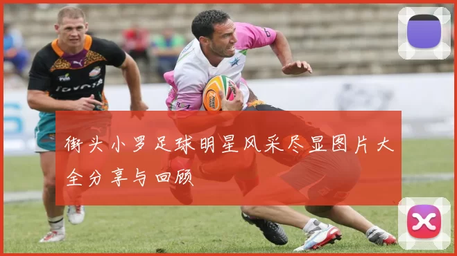街头小罗足球明星风采尽显图片大全分享与回顾