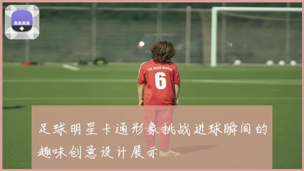 足球明星卡通形象挑战进球瞬间的趣味创意设计展示